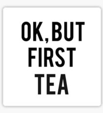 OK, BUT FIRST TEA Sticker