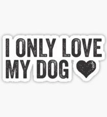 I Only Love My Dog | Animal Lover Dog Owner Vegetarian Funny Quote Shirt! Sticker