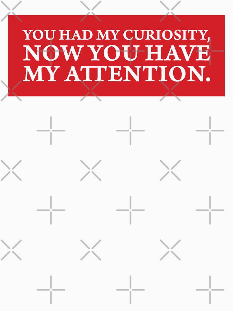  you had my curiosity now you have my attention t shirt by qtfc