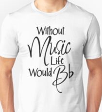 Without Music Life Would Bb Unisex T-Shirt