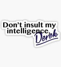 Don't Insult My Intelligence, Derek! Sticker