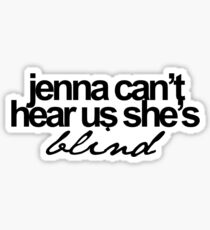 Jenna can't hear us she's blind Sticker