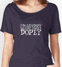 I’M GRUMPY BECAUSE YOU’RE DOPEY Women's Relaxed Fit T-Shirt