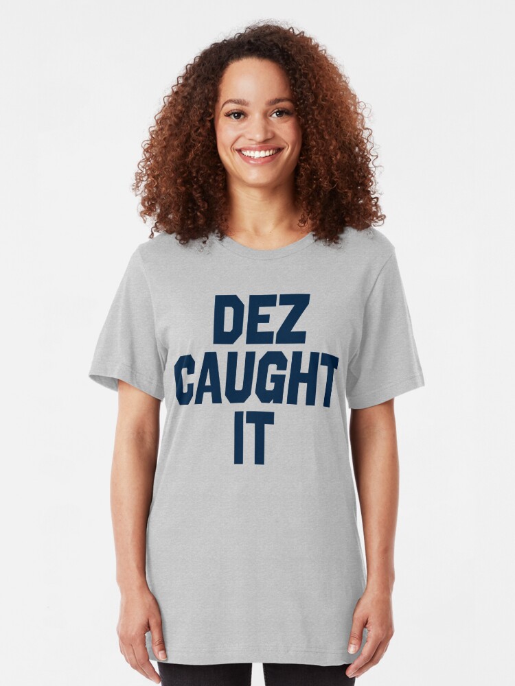 dez caught it t shirt