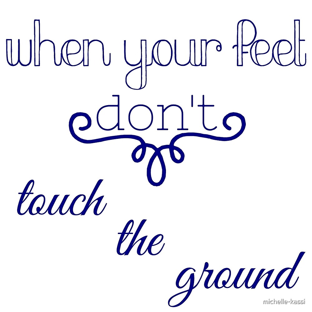 "When your feet don't touch the ground" by michellekassi Redbubble