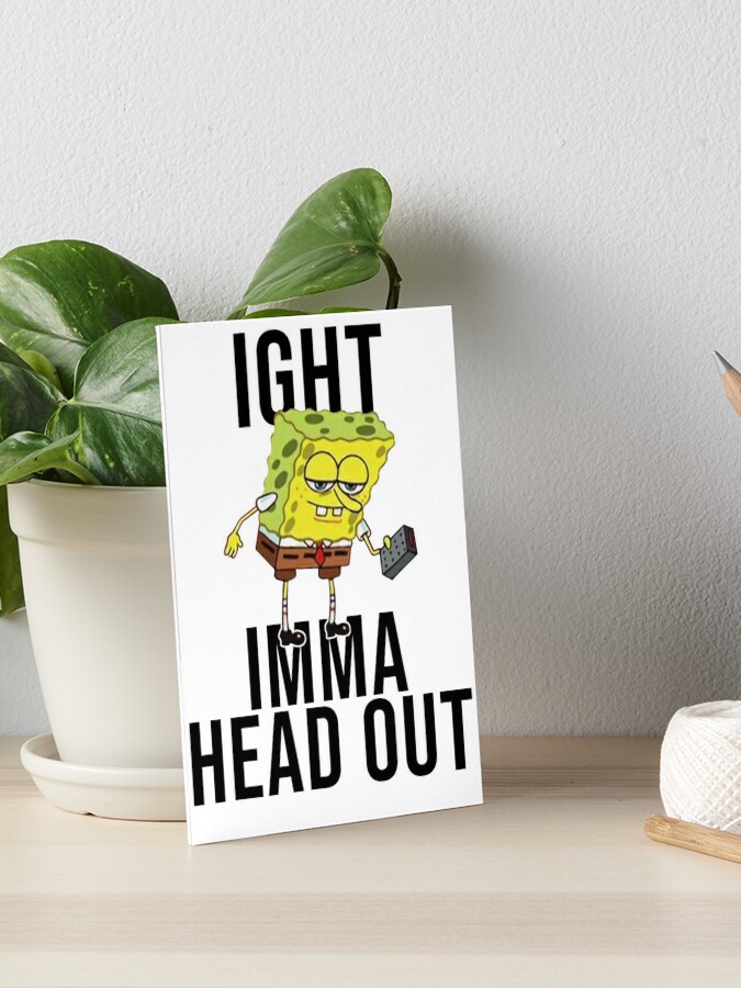 Spongebob Meme Ight Imma Head Out Art Board Print By Artsylab