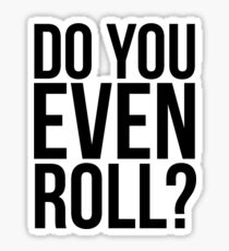 Do You Even Roll? Sticker