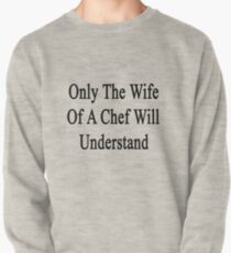 Only The Wife Of A Chef Will Understand Pullover Sweatshirt