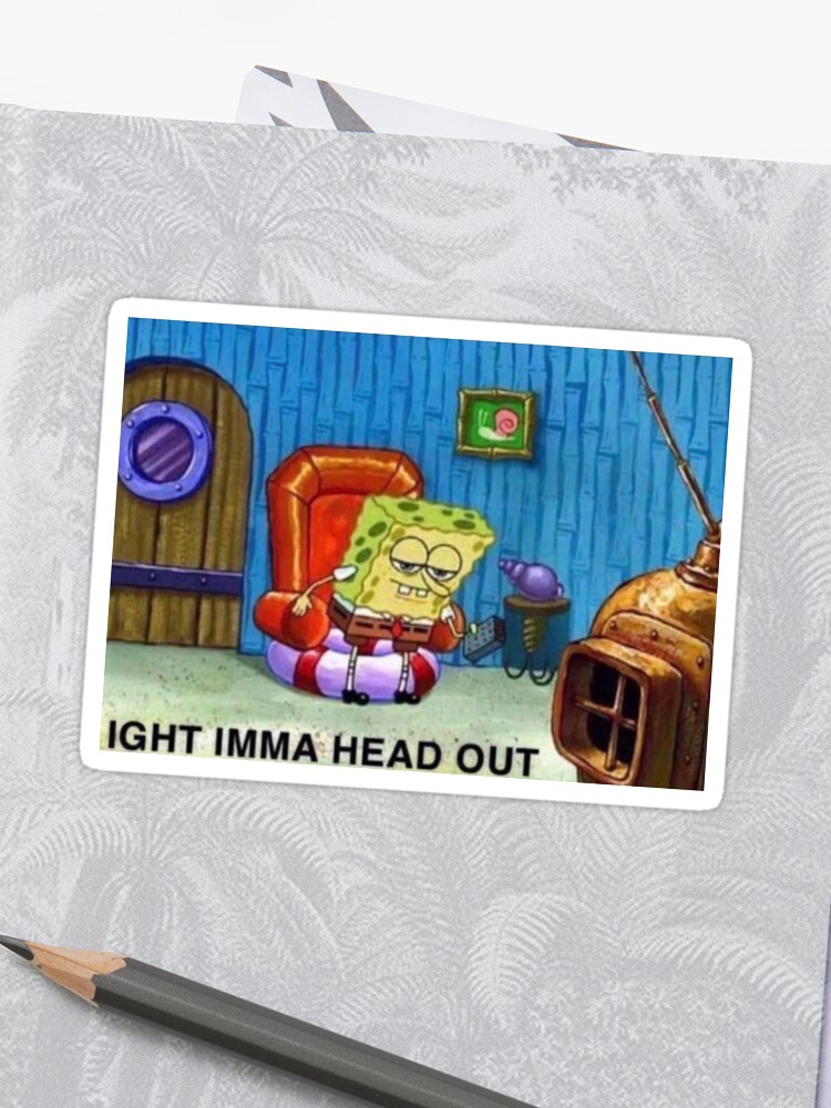 Ight Imma Head Out Spongebob Meme Sticker By Keles Redbubble