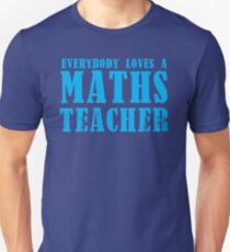 Everybody loves a MATHS Teacher Unisex T-Shirt