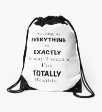 As long as everything is exactly the way I want it, I’m totally flexible Drawstring Bag