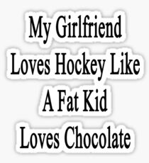 My Girlfriend Loves Hockey Like A Fat Kid Loves Chocolate Sticker