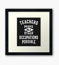 Teachers Make Other Occupations Possible Framed Print