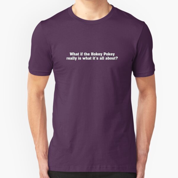 What if the Hokey Pokey really is what it's all about? Slim Fit T-Shirt