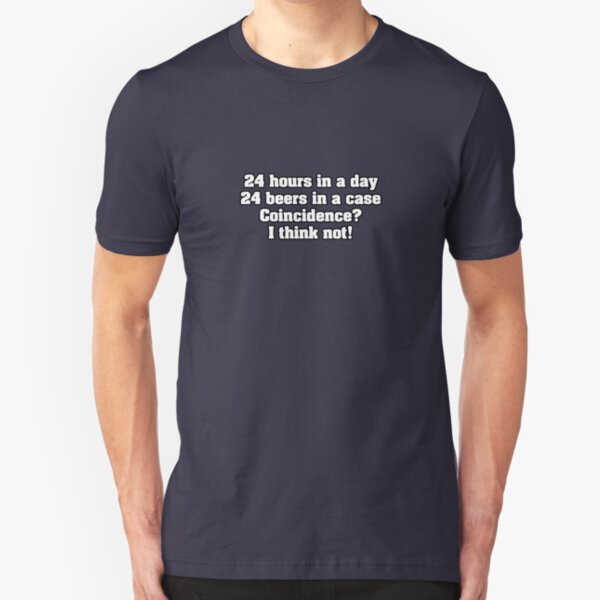24 hours in a day 24 beers in a case Coincidence? I think not! Slim Fit T-Shirt