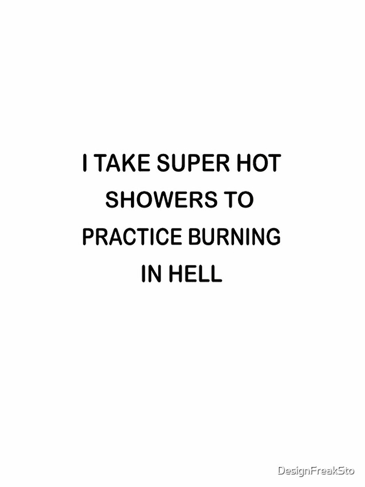 i-take-super-hot-showers-to-practice-burning-in-hell-iphone-case