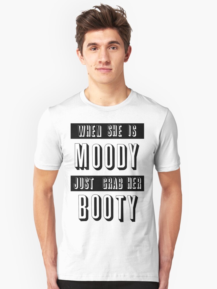&ldquo;moody grab her booty&rdquo; T-shirt by bigosodesign | Redbubble