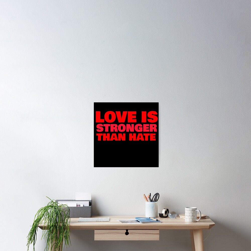 love-is-stronger-than-hate-poster-by-phys-redbubble