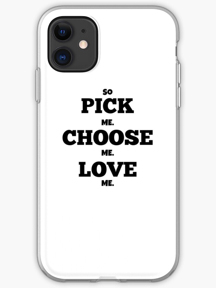 Pick Me Choose Me Love Me Iphone Case Cover By Cykyrath Redbubble