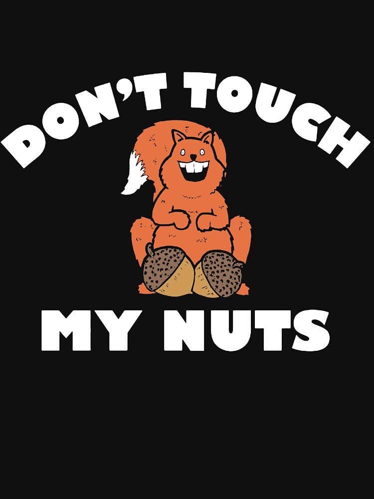 "Dont Touch My Nuts Balls Rude Offensive Adult Top Funny birthday gift offensive meme" Tshirt
