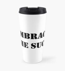 Embrace the Suck Travel Mug