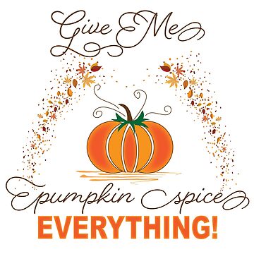 Artwork thumbnail, Give Me Pumpkin Spice Everything! by CreativeContour