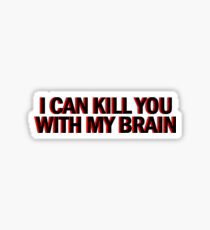 "Also, I can kill you with my brain" Sticker