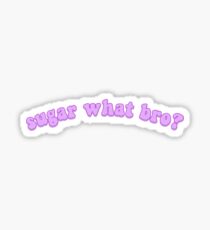 sugar what bro? Sticker
