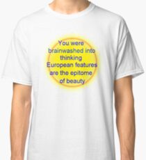 Camiseta clásica te lavaron el cerebro para pensar que las características europeas son el epítome de la belleza