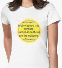 you were brainwashed into thinking european features are the epitome of beauty Women's Fitted T-Shirt