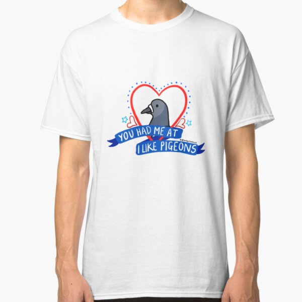 You Had Me At I Like Pigeons Classic T-Shirt