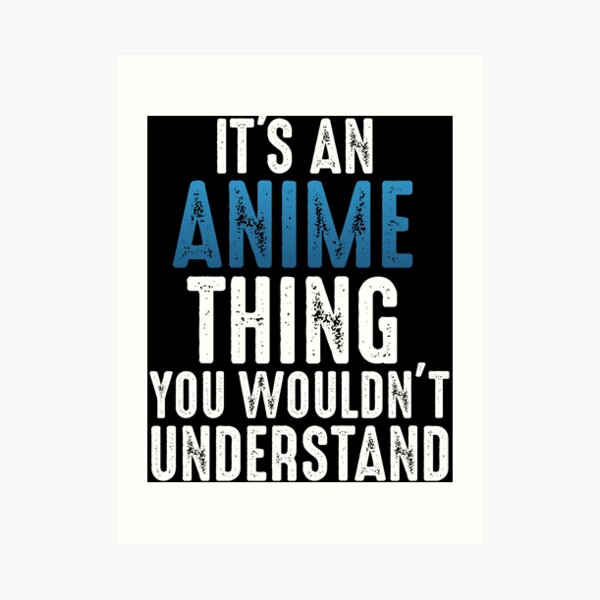 Its An Anime Thing You Wouldnt Understand Gifts & Merchandise | Redbubble