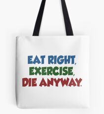 Eat Right, Exercise, Die Anyway Fitness Dieting Tote Bag