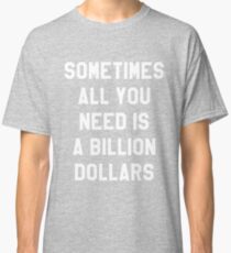Sometimes All You Need is a Billion Dollars (Dark) - Hipster/Funny/Meme Typography Classic T-Shirt