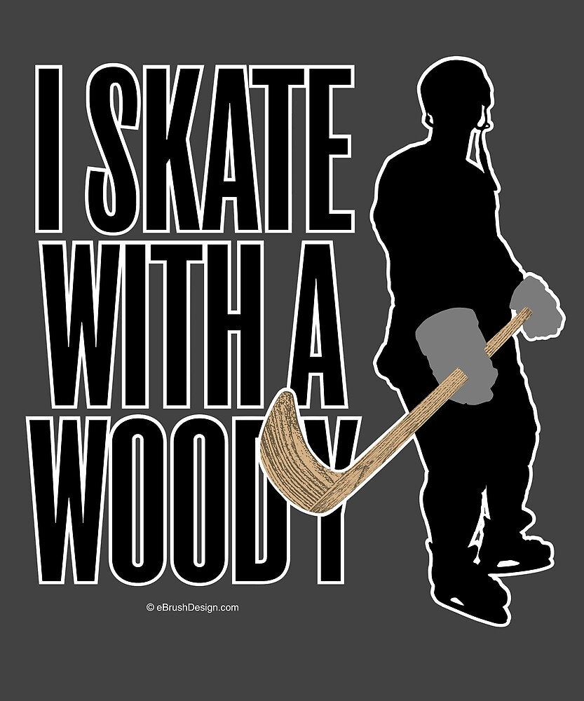 I Skate With A Woody (Hockey) by eBrushDesign