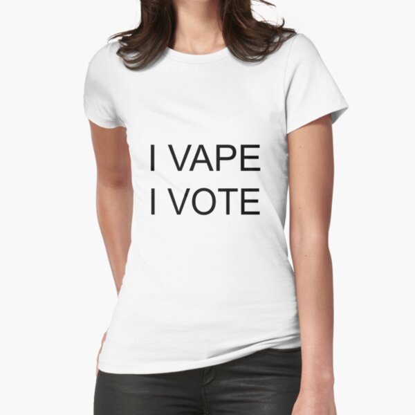 I VAPE I VOTE Fitted T-Shirt