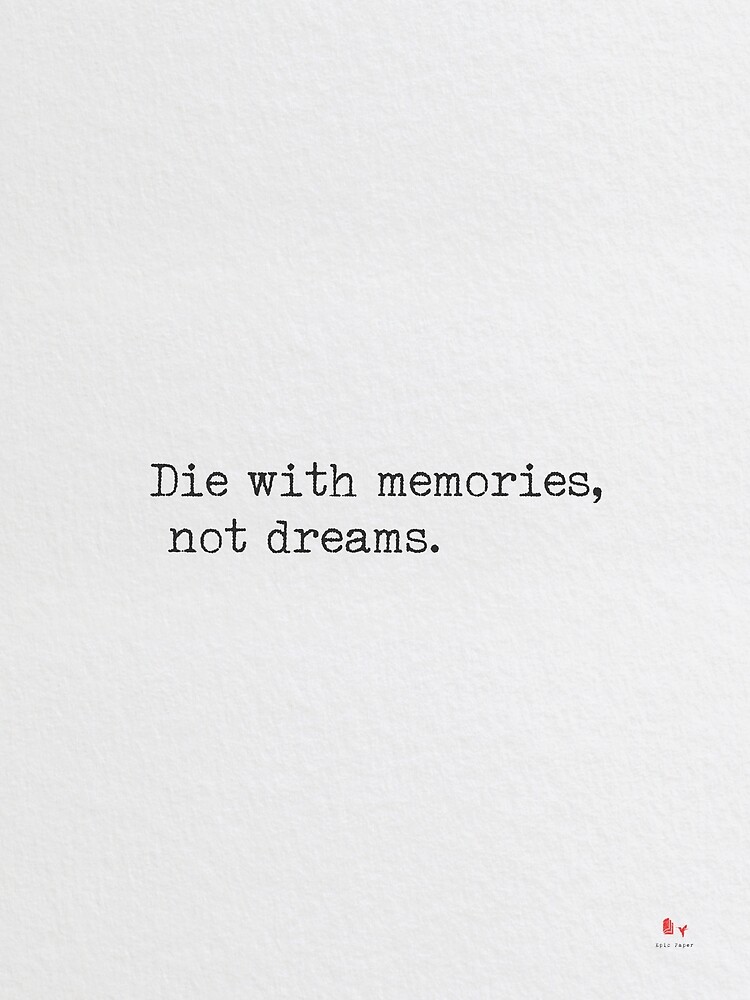 die with memories not dreams t shirt