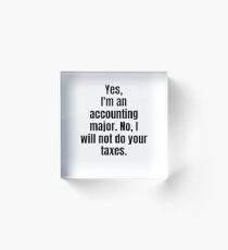 Yes Im An Accounting Major. No I Will Not Do Your Taxes. Acrylic Block