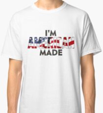 I Am American Made Classic T-Shirt