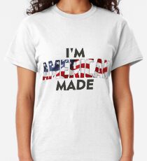 I Am American Made Classic T-Shirt