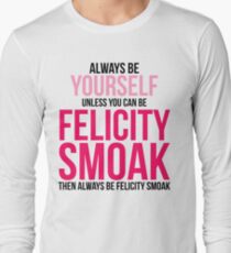 Always Be Felicity Smoak Long Sleeve T-Shirt