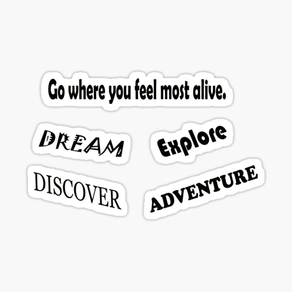 Go where you feel most alive - Dream Explore Discover Adventure Sticker