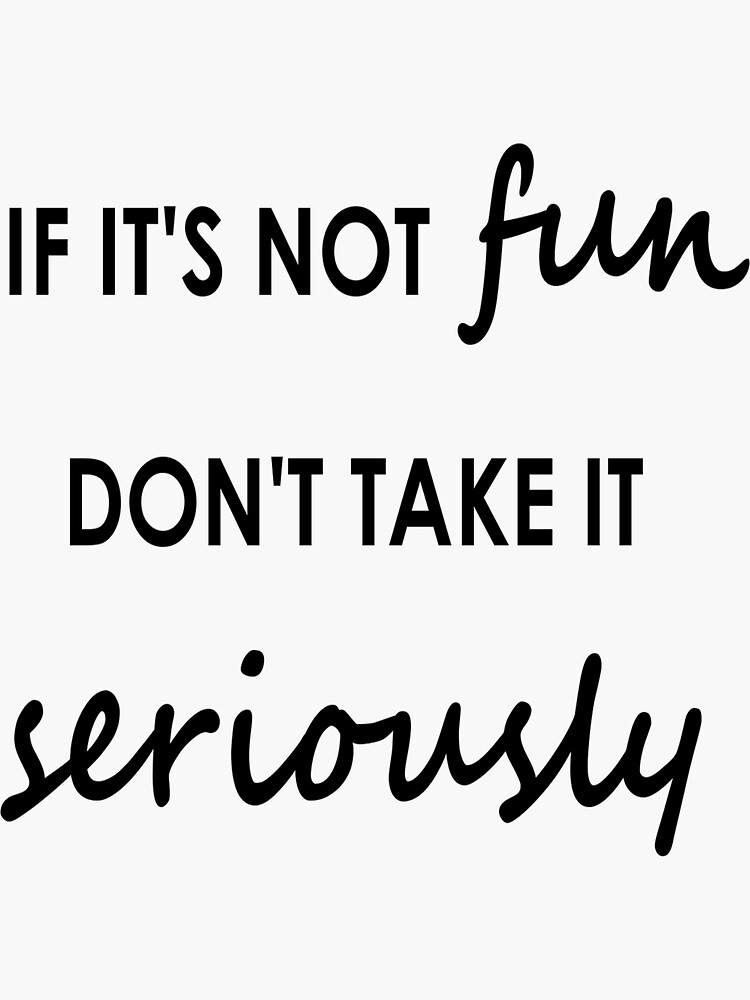 If it's not fun, don't take it seriously - Sticker by embourne