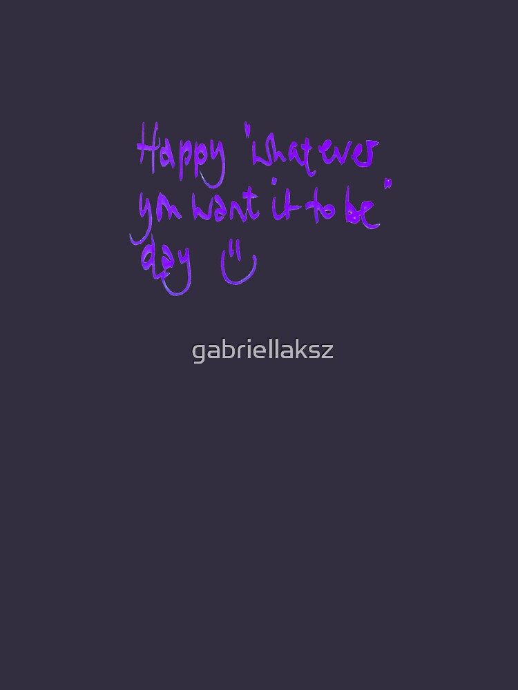 Happy...whatever day... by gabriellaksz