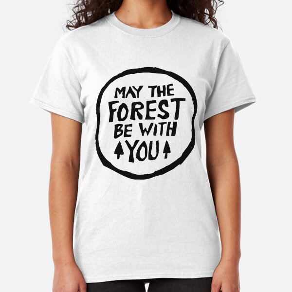 May the forest be with you Classic T-Shirt