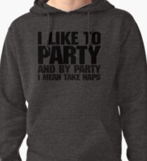 I like to party. And by party I mean take naps. Pullover Hoodie
