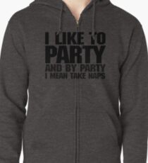 I like to party. And by party I mean take naps. Zipped Hoodie