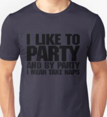 I like to party. And by party I mean take naps. Unisex T-Shirt