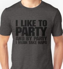 I like to party. And by party I mean take naps. Unisex T-Shirt