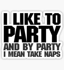 I like to party. And by party I mean take naps. Sticker